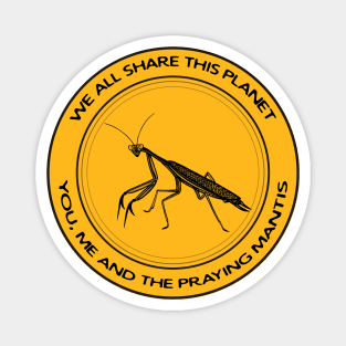 Praying Mantis - We All Share This Planet - insect design Magnet